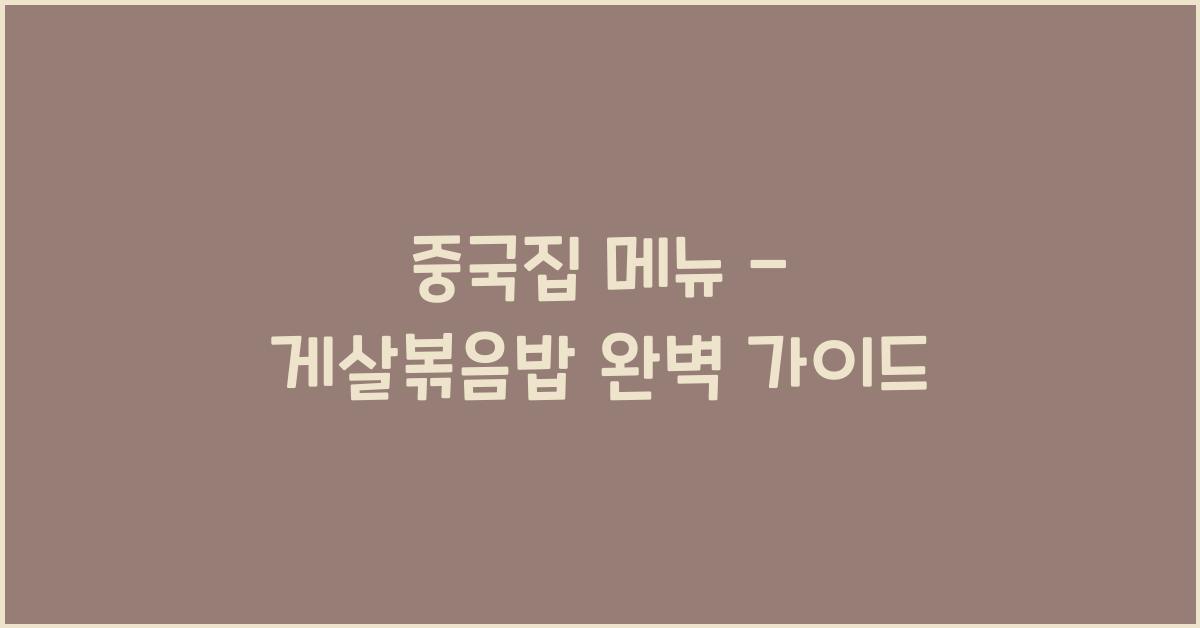 중국집 메뉴 – 게살볶음밥 완벽 가이드