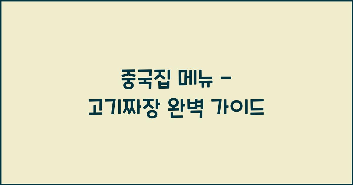 중국집 메뉴 – 고기짜장 완벽 가이드