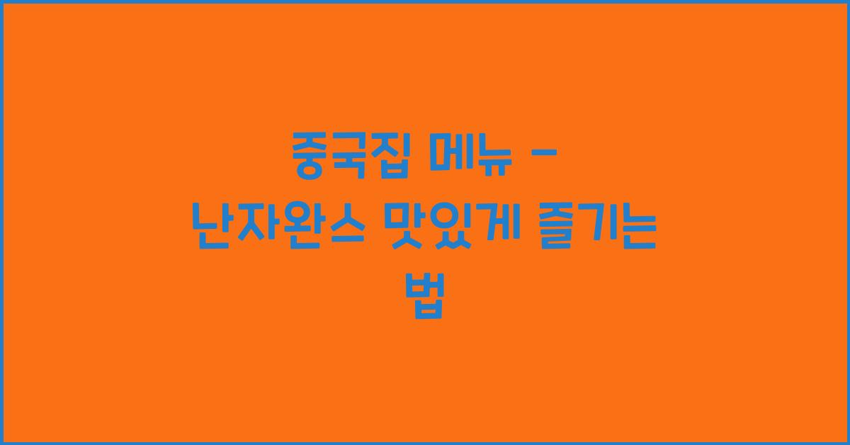 중국집 메뉴 – 난자완스 맛있게 즐기는 법