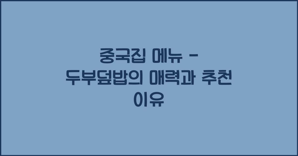 중국집 메뉴 – 두부덮밥의 매력과 추천 이유