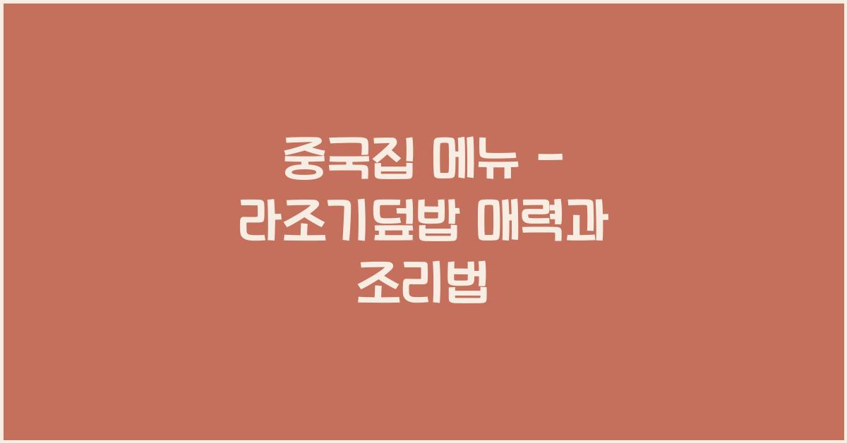중국집 메뉴 – 라조기덮밥 매력과 조리법