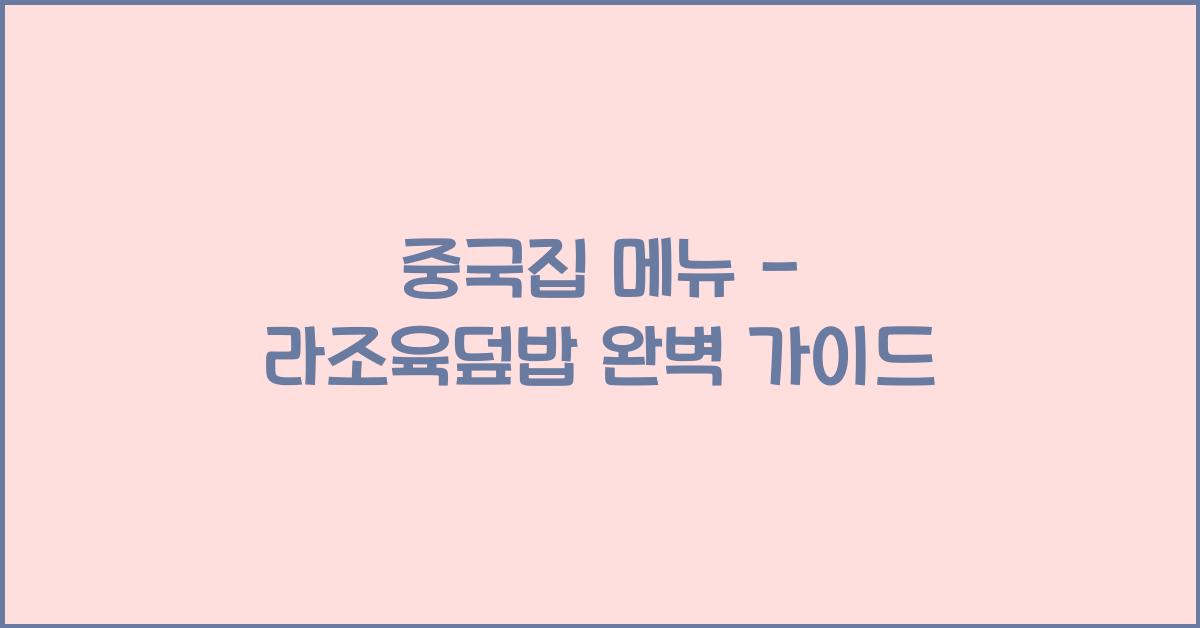 중국집 메뉴 – 라조육덮밥 완벽 가이드