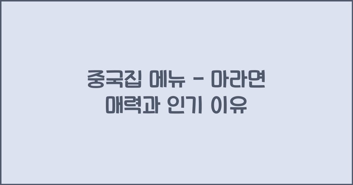 중국집 메뉴 – 마라면 매력과 인기 이유