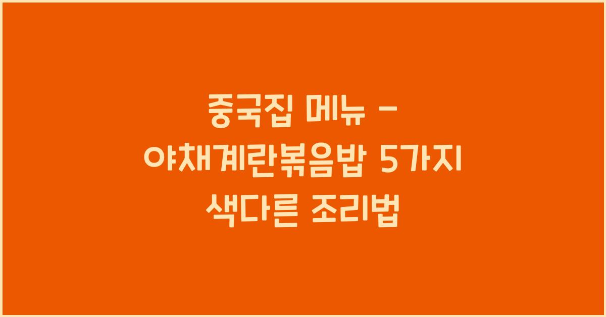 중국집 메뉴 – 야채계란볶음밥 5가지 색다른 조리법