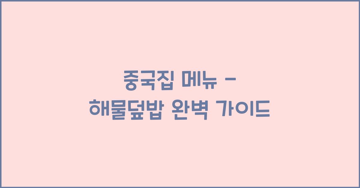 중국집 메뉴 – 해물덮밥 완벽 가이드