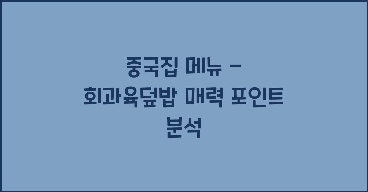 중국집 메뉴 – 회과육덮밥 매력 포인트 분석
